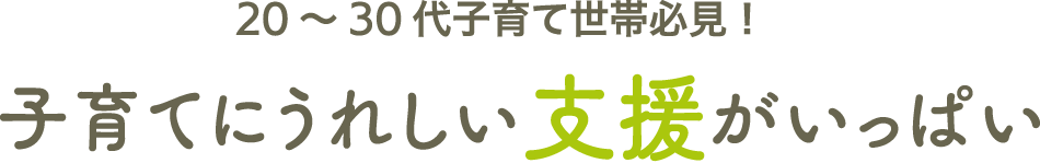 子育てにうれしい支援がいっぱい